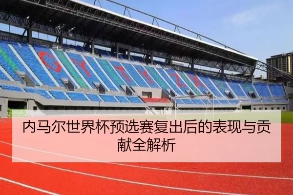 内马尔世界杯预选赛复出后的表现与贡献全解析
